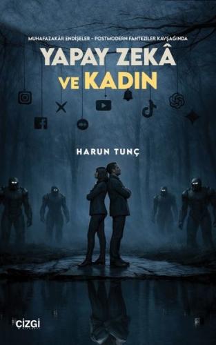 Yapay Zeka ve Kadın - Muhafazakar Endişeler Postmodern Fanteziler Kavşağında