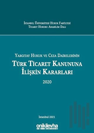 Yargıtay Hukuk ve Ceza Dairelerinin Türk Ticaret Kanununa İlişkin Kararları 2020 (Ciltli)