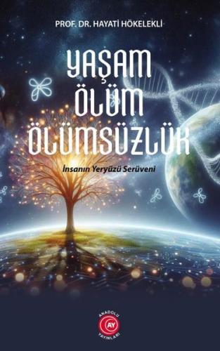 Yaşam Ölüm Ölümsüzlük - İnsan Yeryüzü Serüveni | Kitap Ambarı