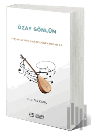 “Yaşamı ve Türk Halk Müziğine Katkıları İle” Özay Gönlüm