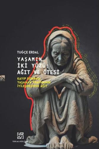 Yaşamın İki Yüzü: Ağıt ve Ötesi - Kayıp Sonrası Yaşanan Travmanın İyileşmesinde Ağıt