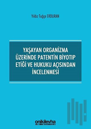 Yaşayan Organizma Üzerinde Patentin Biyotıp Etiği ve Hukuku Açısından İncelenmesi