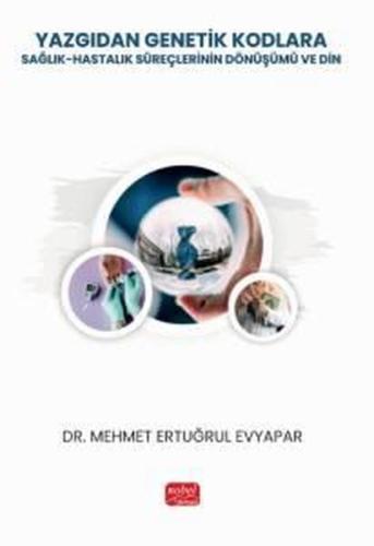 Yazgıdan Genetik Kodlara: Sağlık - Hastalık Süreçlerinin Dönüşümü ve Din