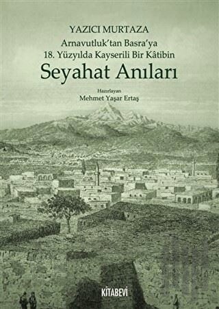 Yazıcı Murtaza Arnavutluk’tan Basra’ya 18. Yüzyılda Kayserili Bir Katibin - Seyahat Anıları