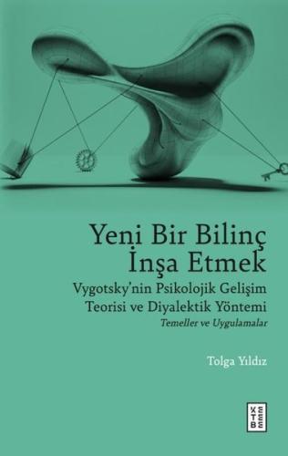 Yeni Bir Bilinç İnşa Etmek - Vygotsky'nin Psikolojik Gelişim Teorisi ve Diyalektik Yöntemi Temeller