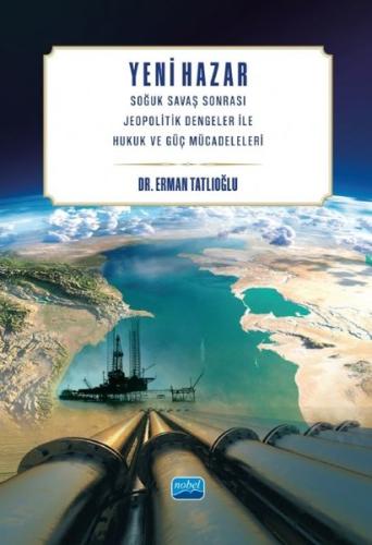 Yeni Hazar - Soğuk Savaş Sonrası Jeopolitik Dengeler İle Hukuk ve Güç Mücadeleleri