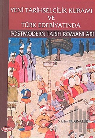 Yeni Tarihselcilik Kuramı ve Türk Edebiyatında Postmodern Tarih Romanları