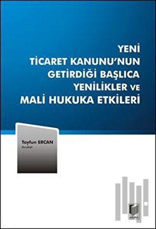 Yeni Ticaret Kanunu'nun Getirdiği Başlıca Yenilikler ve Mali Hukuka Etkileri