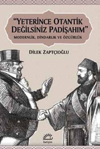 Yeterince Otantik Değilsiniz Padişahım  Modernlik, Dindarlık ve Özgürlük