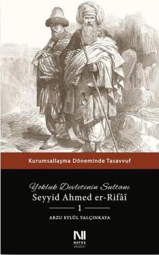 Yokluk Devletinin Sultanı Seyyid Ahmed er-Rifai 1 - Kurumsallaşma Döneminde Tasavvuf