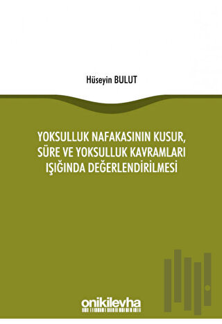 Yoksulluk Nafakasının Kusur, Süre ve Yoksulluk Kavramları Işığında Değerlendirilmesi