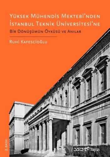 Yüksek Mühendis Mektebi'nden İstanbul Teknik Üniversitesi'ne-Bir Dönüşümün Öyküsü ve Anılar
