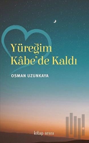 Yüreğim Kabe'de Kaldı