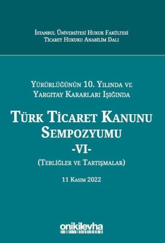 Yürürlüğünün 10. Yılında ve Yargıtay Kararları Işığında Türk Ticaret Kanunu Sempozyumu 6 - Tebliğler (Ciltli)