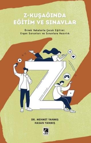 Z-Kuşağında Eğitim ve Sınavlar - Örnek Vakalarla Çocuk Eğitimi Ergen Sorunları ve Sınavlara Hazırlı
