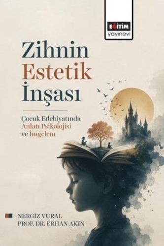 Zihnin Estetik İnşası - Çocuk Edebiyatında Anlatı Psikolojisi ve İmgelem