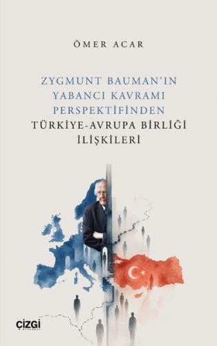 Zygmunt Bauman'ın Yabancı Kavramı Perspektifinden Türkiye - Avrupa Birliği İlişkileri